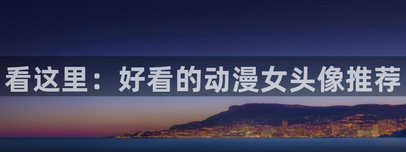 柯南风车动漫：看这里：好看的动漫女头像推荐